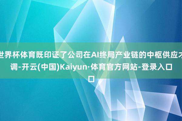 世界杯体育既印证了公司在AI终局产业链的中枢供应才调-开云(中国)Kaiyun·体育官方网站-登录入口