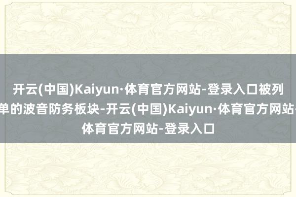 开云(中国)Kaiyun·体育官方网站-登录入口被列入制裁名单的波音防务板块-开云(中国)Kaiyun·体育官方网站-登录入口