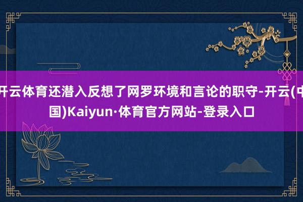 开云体育还潜入反想了网罗环境和言论的职守-开云(中国)Kaiyun·体育官方网站-登录入口